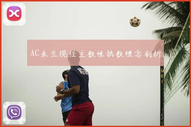 AC米兰现任主教练执教理念剖析
